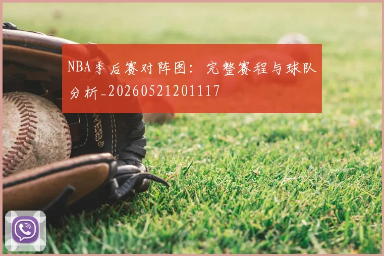 NBA季后赛对阵图:完整赛程与球队分析_20260521201117