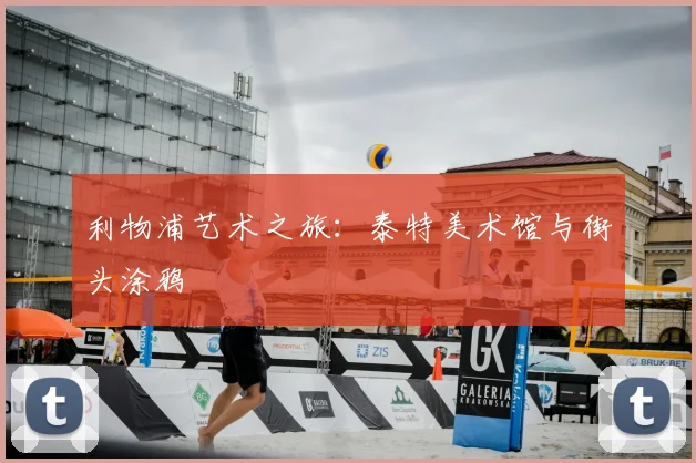 利物浦艺术之旅：泰特美术馆与街头涂鸦