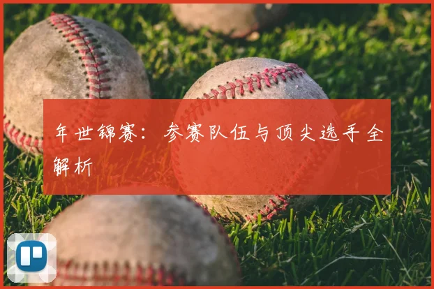 年世锦赛：参赛队伍与顶尖选手全解析