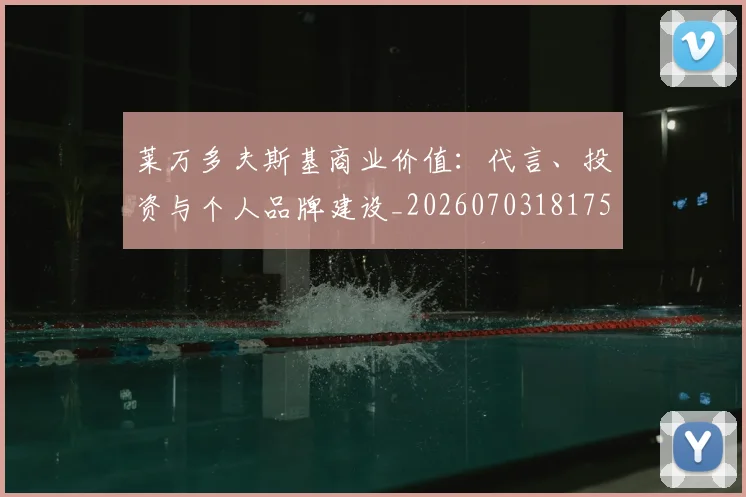莱万多夫斯基商业价值：代言、投资与个人品牌建设_20260703181759