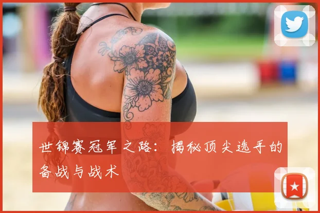 世锦赛冠军之路:揭秘顶尖选手的备战与战术
