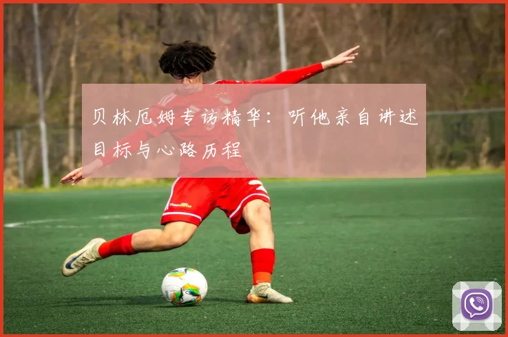 贝林厄姆专访精华：听他亲自讲述目标与心路历程