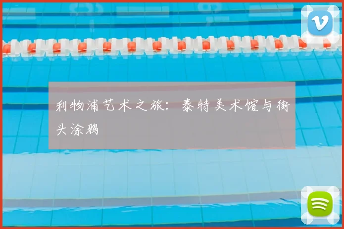 利物浦艺术之旅：泰特美术馆与街头涂鸦
